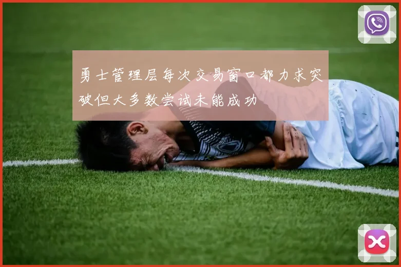 勇士管理层每次交易窗口都力求突破但大多数尝试未能成功